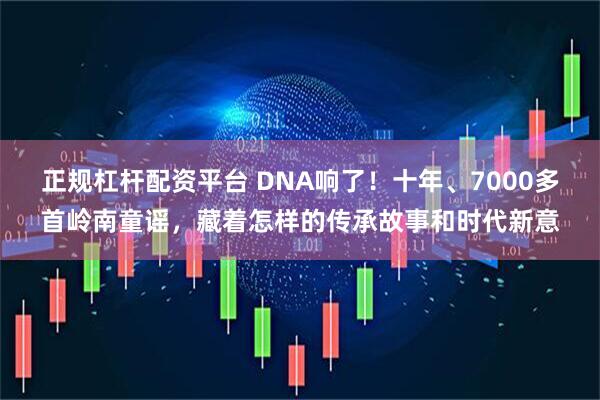 正规杠杆配资平台 DNA响了！十年、7000多首岭南童谣，藏着怎样的传承故事和时代新意